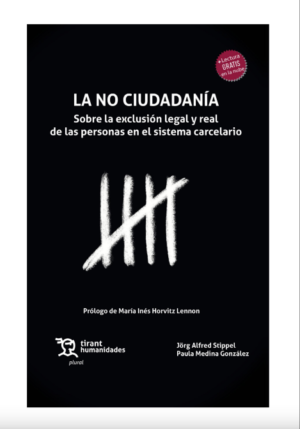 La No Ciudadanía. Sobre la Exclusión Legal y Real de las Personas en el Sistema Carcelario. Año 2023/ 288 Pág. Autor  Jörg Alfred Stippel y Paula Medina González.