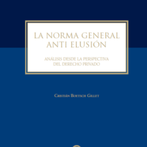 LA NORMA GENERAL ANTI ELUSIÓN. Análisis desde la perspectiva del Derecho Privado. Año 2016 / 284 Pág. Autor Cristián Boetsch