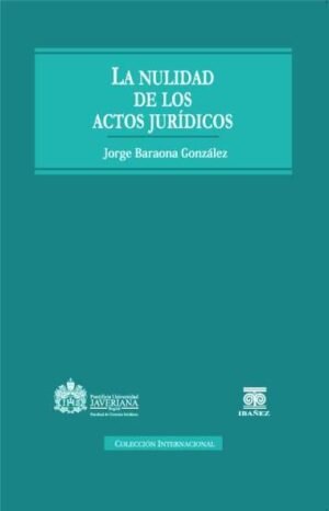 La Nulidad de los Actos Jurídicos. Consideraciones Históricas y Dogmáticas - Jorge Barahona González