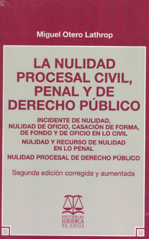 La Nulidad Procesal Civil, Penal y de Derecho Público. Año Febrero 2021/ 333 Pág. Autor  Miguel Otero Lathrop