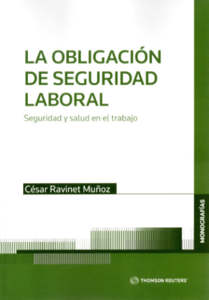 La Obligación de Seguridad Laboral. Seguridad y Salud en el Trabajo / Año 2023/ 272 Pág. Autor César Ravinet Muñoz