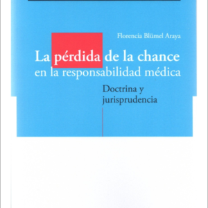 La Pérdida de la Chance en la Responsabilidad Médica - Doctrina y Jurisprudencia. Año Enero 2022/ 128 Pág. Autor Florencia Blümel Araya