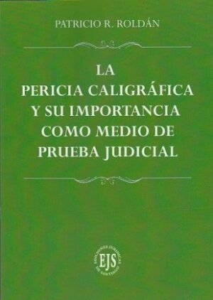 La Pericia Caligráfica y su Importancia como Medio de Prueba Judicial * Patricio R. Roldán - 1°edición año 2025 * 539 Pág.