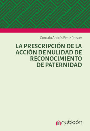 La Prescripción de la Acción de  Nulidad del Acto de Reconocimiento de Partenidad. Año 2024/ 112 Pág. Autor Gonzalo Andrés Pérez Prosser