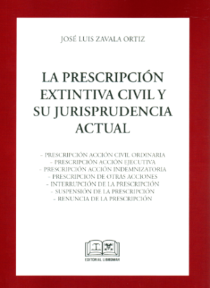 La Prescripción Extintiva Civil y Jurisprudencia Actual. Año 2023/ 240 Pág. Autor José Luis Zavala Ortiz