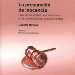 La Presunción de Inocencia, El Rol de los Medios de Comunicación en la Construcción de la Cultura Jurídica. Año 2023/259 Pág. Autor Gonzalo Miranda