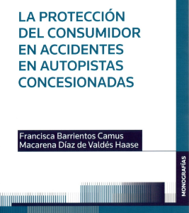 La Protección del Consumidor  en Accidentes en Autopistas Concesionadas. Año 2022/ 306 Pág. Autor  Francisca Barrientos Camus y Macarena Díaz de Valdés Haase