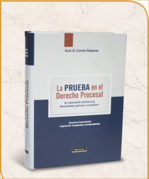 La Prueba en el Derecho Procesal   -  Su valoración Testimonial, Documental, Pericial y Sucedáneo - Doctrina, comentarios, Legislación Comparada y Jurisprudencia.. Año 2017/640 Pág. Autor Raúl B. Canelo Rabanal