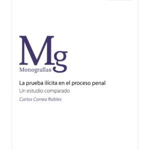 La Prueba Ilícita en el Proceso Penal - Carlos Correa Robles, 351 Páginas - edición actualizada año Diciembre 2024
