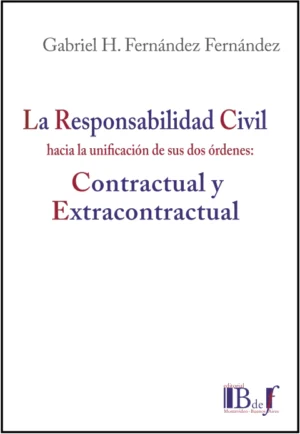 La Responsabilidad Civil. Hacia la Unificación de sus dos Órdenes: Contractual y Extracontractual - Gabriel H. Fernández Fernández, ed. 2024 - 325 Pág.