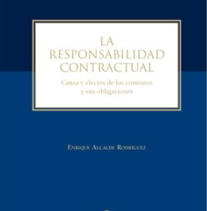 La Responsabilidad Contractual. Causa y Efectos de los Contratos y sus Obligaciones. Año 2018/ 802 Pág. Autor Enrique Alcalde Rodríguez