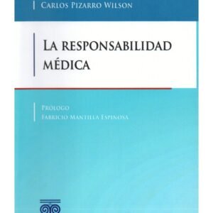 La Responsabilidad Médica - Carlos Pizarro Wilson - edición año 2018, 232 Pág.