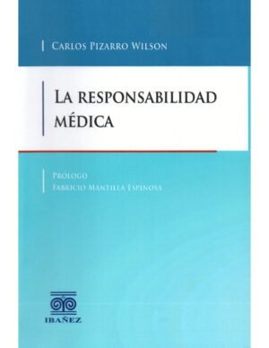 La Responsabilidad Médica - Carlos Pizarro Wilson - edición año 2018, 232 Pág.