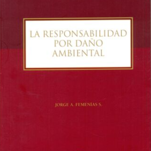 La Responsabilidad por Daño Ambiental. Año 2017 / 476 Pág. Autor Jorge Femenías