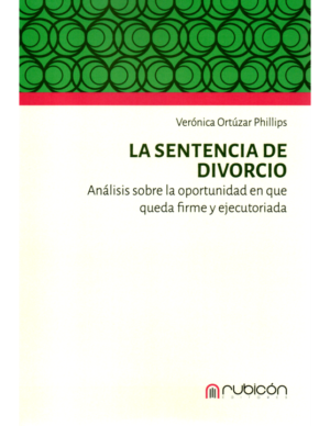 La Sentencia de Divorcio -  Análisis sobre la oportunidad en que queda firme y ejecutoriada. Año 2023/ 146 Pág. Autor Verónica Ortúzar Phillips