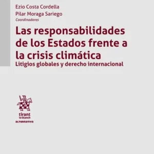 Las Responsabilidades de los Estados Frente a la Crisis Climática, Litigios Globales y Derecho Internacional * Ezio Costa Cordella * Pilar Moraga Sariego