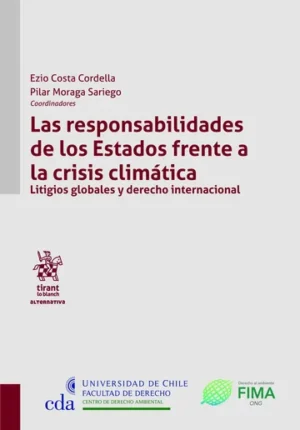 Las Responsabilidades de los Estados Frente a la Crisis Climática, Litigios Globales y Derecho Internacional * Ezio Costa Cordella * Pilar Moraga Sariego