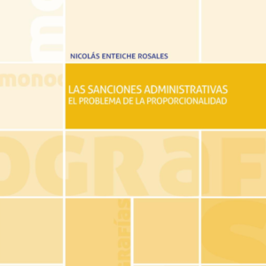 Las Sanciones Administrativas: el Problema de la Proporcionalidad. Año 2017 / 162 Pág. Autor Nicolás Enteiche  Rosales