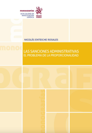 Las Sanciones Administrativas: el Problema de la Proporcionalidad. Año 2017 / 162 Pág. Autor Nicolás Enteiche  Rosales