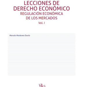 Lecciones de Derecho Económico. Regulación económica de los mercados Vol. I. Año 2020/ 438 Pág. Autor Marcelo Mardones Osorio