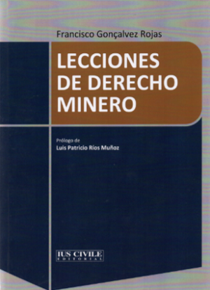 Lecciones de Derecho Minero. Año Abril 2023/ 145 Pág. Autor Francisco Gonçalvez Rojas