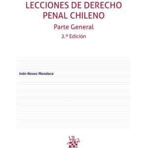 Lecciones de Derecho Penal Chileno. Parte General 2da Edición. Año 2023/ 464 Pág. Autor Iván Navas Mondaca