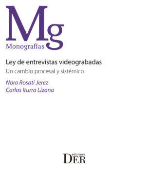 Ley de Entrevistas Videograbadas. Un cambio Procesal y Sistémico. Año 2021/ 224 Pág. Autor Nora Rosati Jerez y  Carlos Iturra Lizana