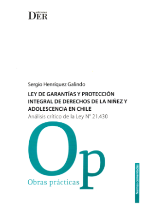 Ley de Garantías y Protección Integral de Derechos de la Niñez y Adolescencia en Chile - Análisis Critico de la Ley N° 21.430. Año 2023/ 226 Pág. Autor Sergio Henríquez Galindo