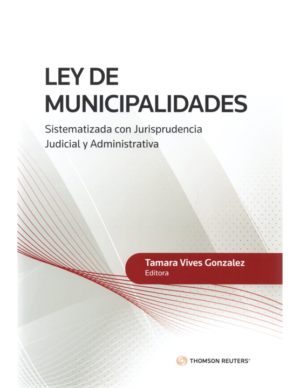 Ley de Municipalidades - Sistematizado con Jurisprudencia judicial y Administrativa. Año Octubre 2023/ 550 Pág. Autor Tamara Vives González