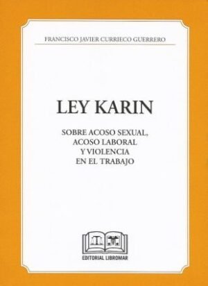 Ley Karin - Sobre Acoso Sexual, Acoso Laboral y Violencia en el Trabajo - Francisco Javier Currieco Guerrero