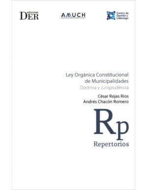 Ley Orgánica Constitucional de Municipalidades - Doctrina y Jurisprudencia * César Rojas Ríos – Andrés Chacón Romero * abril año 2025 - 856 Páginas