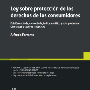 Ley sobre protección de los derechos de los consumidores. Edición anotada, concordada, índice analítico y nota preliminar. Año 2022/ 308 Pág. Autor Alfredo Ferrante