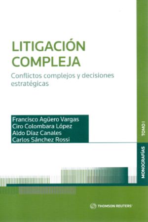 Litigacion Compleja- Conflitos Complejos y Decisiones Estrategicas. Año 2023/264 Pág. Autor  Francisco Agüero Vargas - Ciro Colombara López - Aldo Díaz Canales - Carlos Sánchez Rossi