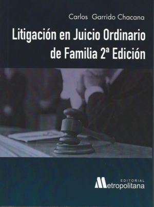 Litigación en Juicio Ordinario de Familia 2da Edición 2018. / 705 Pág. Autor Carlos Garrido Chacana