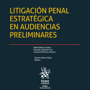 Litigación Penal Estratégica en Audiencias Preliminares * Rafael Blanco Suárez ,Leonardo Moreno Holman, Eduardo Gallardo Frías y Silvan