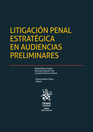 Litigación Penal Estratégica en Audiencias Preliminares * Rafael Blanco Suárez ,Leonardo Moreno Holman, Eduardo Gallardo Frías y Silvan