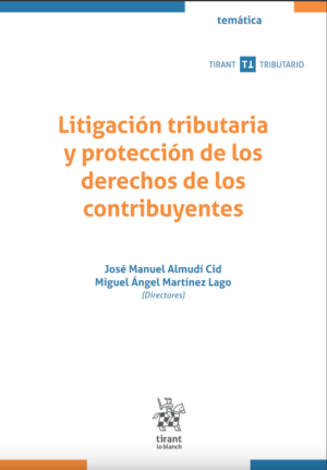 Litigación tributaria y protección de los derechos de los contribuyentes. Año 2023/ 322 Pág. Autor José Manuel Almudí Cid y Miguel Ángel Martínez Lago