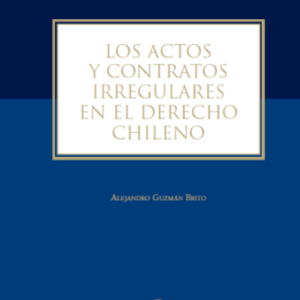 Los Actos y Contratos Irregulares en el Derecho Chileno. Año 2016/ 240 Pág. Autor Alejandro Guzmán Brito