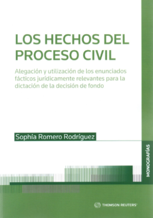 Los Hechos Del Proceso Civil. Alegación y Utilización de los enunciados fácticos jurídicamente relevantes para la dictación de la decisión de fondo. Año 2021/ 465 Pág. Autor Sophía Romero Rodríguez