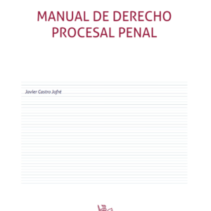 Manual de Derecho Procesal Penal. Año 2023/ 576 Pág. Autor Javier Castro Jofré