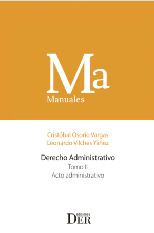 Manual Derecho Administrativo- Tomo II -  Acto Administrativo. Año 2023/ 424 Pág. Autor Cristóbal Osorio Vargas y Leonardo Vílchez