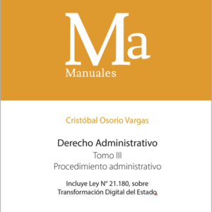 Manual Derecho Administrativo - Tomo III - Procedimientos Administrativo. Año 2022/  690 Pág. Autor  Cristóbal Osorio Vargas.