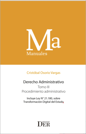 Manual Derecho Administrativo - Tomo III - Procedimientos Administrativo. Año 2022/  690 Pág. Autor  Cristóbal Osorio Vargas.