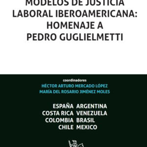 Modelos de justicia laboral Iberoamericana: Homenaje a Pedro Guglielmetti. Año 2019/  372 Pág.