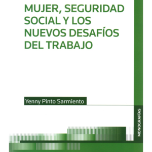 Mujer, Seguridad Social y los Nuevos Desafios del Trabajo. Año  Noviembre 2023/268 Pág. Autor Yenny Pinto Sarmiento