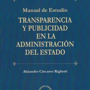 Manual de Estudio Transparencia y Publicidad en la Administración del Estado * Alejandro Cárcamo Righetti - año 2025 * 191 Pág.