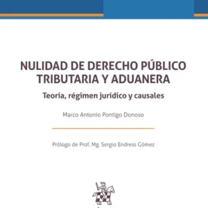 Nulidad de Derecho Público Tributaria y Aduanera. Teoría, Régimen Jurídico y Casuales * Marco Antonio Pontigo Donoso - 1° edición Abril año 2025 / 366 Pág.