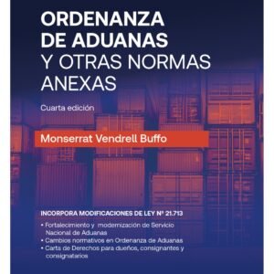 Ordenanza de Aduanas y Otras Normas Anexas * Actualidad hasta la Ley N°21.713 - Cuarta edición año 2025 * 496 Pág.