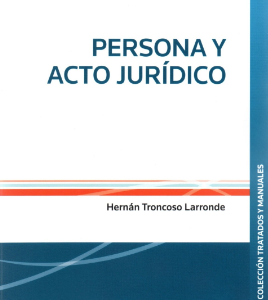 Persona y Acto Jurídico. Año 2021/ 280 Pág. Autor  Hernán Troncoso Larronde