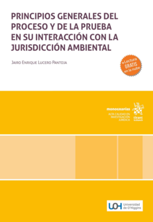 Principios Generales del Proceso y de la Prueba en su Interacción con la Jurisdicción Ambiental. Año Diciembre 2023/ 508 Pág. Autor Jairo Enrique Lucero Pantoja